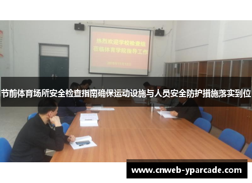 节前体育场所安全检查指南确保运动设施与人员安全防护措施落实到位