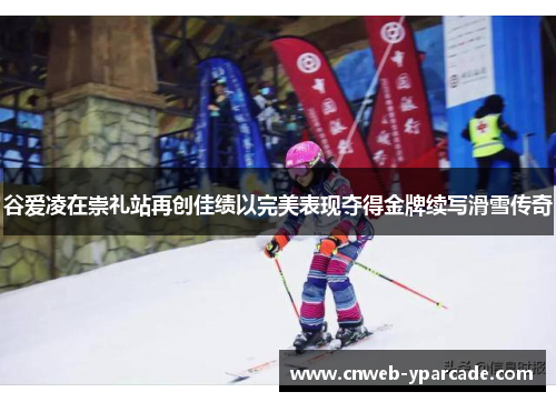 谷爱凌在崇礼站再创佳绩以完美表现夺得金牌续写滑雪传奇 谷爱凌在崇礼站再创佳绩以完美表现夺得金牌续写滑雪传奇