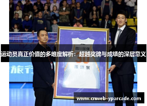 运动员真正价值的多维度解析：超越奖牌与成绩的深层意义