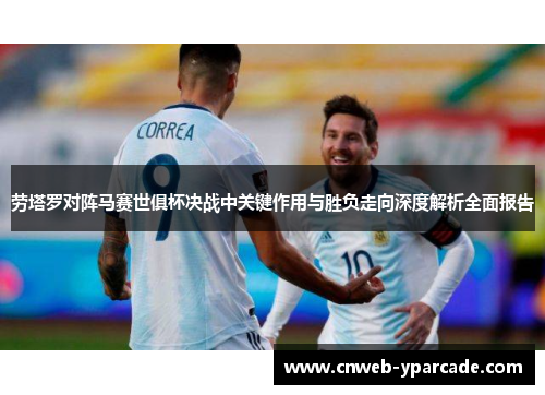 劳塔罗对阵马赛世俱杯决战中关键作用与胜负走向深度解析全面报告