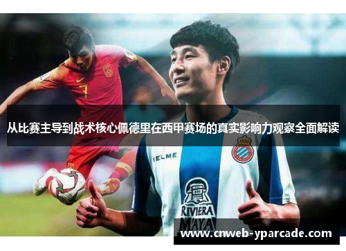 从比赛主导到战术核心佩德里在西甲赛场的真实影响力观察全面解读 从比赛主导到战术核心佩德里在西甲赛场的真实影响力观察全面解读