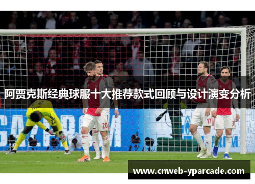 阿贾克斯经典球服十大推荐款式回顾与设计演变分析
